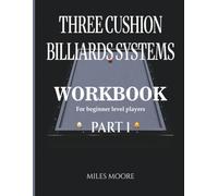 THREE CUSHION BILLIARDS SYSTEMS - WORKBOOK - PART 1: Three Cushion Billiards Systems: From Theory to Practice and Tableside Training Workbook (WORKBOOK - FOR BEGINNER LEVEL)