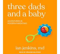 Three Dads and a Baby: Adventures in Modern Parenting