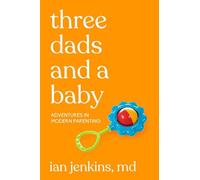 Three Dads and a Baby: Adventures in Modern Parenting