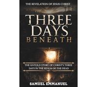 Three Days Beneath: The Hidden Story No One Told About Christ in the Realm of the Dead