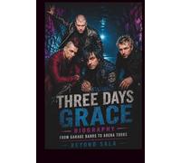 THREE DAYS GRACE BIOGRAPHY: From Garage Bands to Arena Tours