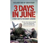 Three Days In June : The Incredible Minute-by-Minute Oral History of 3 Para's Deadly Falklands War Battle