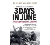 Three Days In June: The Incredible Minute-by-Minute Oral History of 3 Para's Deadly Falklands War Battle