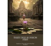 Three Days In Phnom Penh: Resilience, Genocide And A City That Breathes