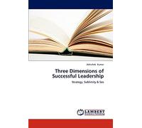 Three Dimensions of Successful Leadership: Strategy, Sublimity & Sex