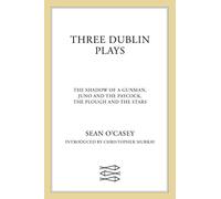 Three Dublin Plays: The Shadow of a Gunman, Juno and the Paycock, & the Plough and the Stars