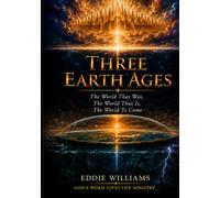 Three Earth Ages: The World That Was, The World That Is, The World To Come