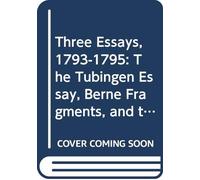 Three Essays, 1793-1795: The Tubingen Essay, Berne Fragments, and the Life of Jesus