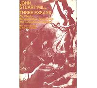 Three Essays: On Liberty; Representative Government; The Subjection of Women
