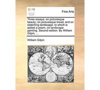 Three Essays: On Picturesque Beauty; On Picturesque Travel; And on Sketching Landscape: To Which Is Added a Poem, on Landscape Painting. Second Edition. by William Gilpin, ...