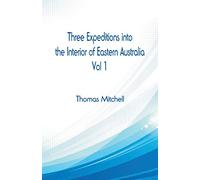 Three Expeditions into the Interior of Eastern Australia,: Vol 1