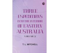 Three Expeditions into the Interior of Eastern Australia Volume 2