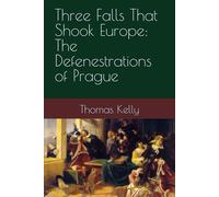 Three Falls That Shook Europe: The Defenestrations of Prague