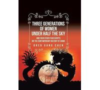 Three Generations of Women Under Half the Sky: and Four Other Film Scripts on the Contemporary History of China