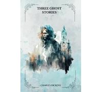 THREE GHOST STORIES by Charles Dickens: With Original Illustrations