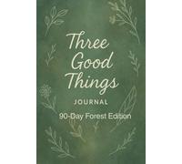 Three Good Things - Forest Edition (90 Day): A Daily Journal for Mindful Reflection and Grounded Gratitude
