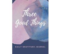 Three Good Things Gratitude Journal: Build a daily gratitude practice with gratitude journal prompts.
