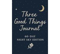 Three Good Things - Night Sky Edition (60 Days): A Gentle Gratitude Journal for Peaceful Evenings and Emotional Reset