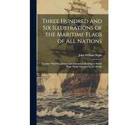 Three Hundred and Six Illustrations of the Maritime Flags of All Nations: Together With Regulations and Instructions Relating to British Flags. Newly Arranged by J.S. Hobbs