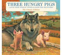 Three Hungry Pigs and the Wolf Who Came to Dinner : The Classic Edition