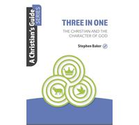 Three in One: The Christian and the Character of God (Christian's Guide)