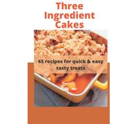 Three Ingredient Cake Recipes: 65 recipes for quick & easy tasty treats