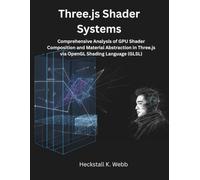 Three.js Shader Systems: Comprehensive Analysis of GPU Shader Composition and Material Abstraction in Three.js via OpenGL Shading Language (GLSL) (The Modern Systems Engineering)