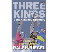 Three Kings: Cork . Kilkenny . Tipperary.The Battle for Hurling Supremacy
