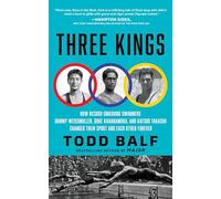 Three Kings: How Record-Smashing Swimmers Johnny Weissmuller, Duke Kahanamoku, and Katsuo Takaishi Changed Their Sport and Each Other Forever