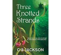 Three Knotted Strands: Based on a true story involving an international child abduction.