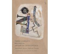 Three Liability Regimes for Artificial Intelligence: Algorithmic Actants, Hybrids, Crowds