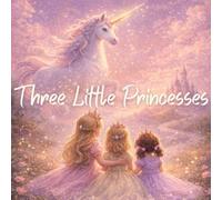 Three Little Princesses: A Magical Bedtime Story About Sisters, Courage, and a Unicorn Wish