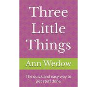 Three Little Things: The quick and easy way to get stuff done