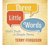 Three Little Words: God s Truth in Simple Terms