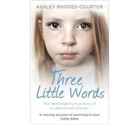 Three Little Words: The heartbreaking true story of an abandoned little girl