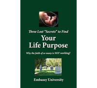 Three Lost “Secrets” to Find Your Life Purpose: Why the Faith of so many is NOT Working!