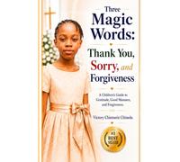 Three Magic Words: Thank You, Sorry, and Forgiveness: A Children's Guide to Gratitude, Good Manners, and Forgiveness