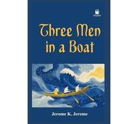 Three Men in a Boat (To Say Nothing of the Dog): A Comic Classic of Friendship, River Adventures, and English Humor