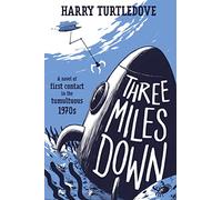Three Miles Down: A Novel of First Contact in the Tumultuous 1970s