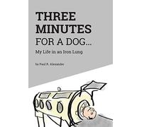 Three Minutes for a Dog – My Life in an Iron Lung – FriesenPress