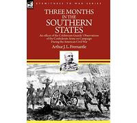 Three Months in the Southern States: an officer of the Coldstream Guards' Observations of the Confederate Army on Campaign During the American Civil War