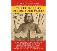 Three Oceans Decide Your Prices: Why the South China Sea and the Indo-Pacific shape Canada’s security, exports and democracy-from Halifax to Vancouver ... Your Prices - Trois océans fixent vos prix)