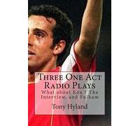 Three One Act Radio Plays: What about Edu ? The Interview, and Fulham
