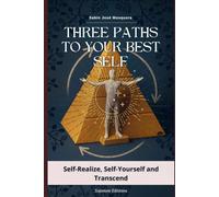 THREE PATHS TO YOUR BEST SELF: Self-Realize, Affirm Yourself, and Transcend