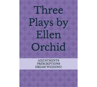 Three Plays by Ellen Orchid: Adjustments, Prescriptions, Dream Wedding!