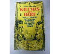Three Plays by Kaufman and Hart: Once in a Lifetime, You Can't Take It with You and the Man Who Came to Dinner