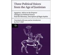 Three Political Voices from the Age of Justinian: Agapetus - Advice to the Emperor, Dialogue on Political Science, Paul the Silentiary - Description ... Sophia (Translated Texts for Historians): 52