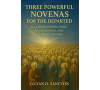 THREE POWERFUL NOVENAS FOR THE DEPARTED: ALL SAINTS NOVENA, HOLY SOULS NOVENA, AND ALL SOULS NOVENA