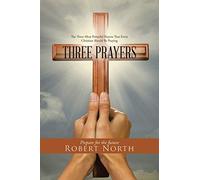 Three Prayers: The Three Most Powerful Prayers That Every Christian Should Be Praying