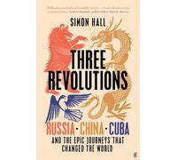 Three Revolutions : Russia, China, Cuba and the Epic Journeys that Changed the World